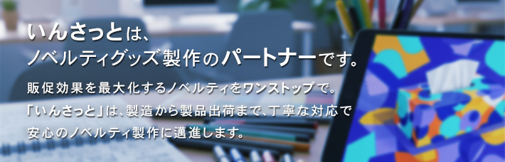 いんさっとは、ノベルティグッズ制作のパートナーです。